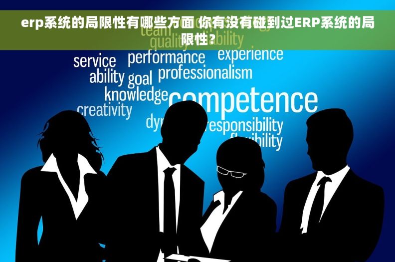 erp系统的局限性有哪些方面 你有没有碰到过ERP系统的局限性？