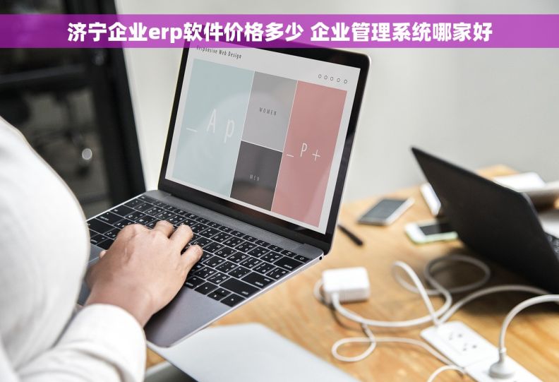 济宁企业erp软件价格多少 企业管理系统哪家好