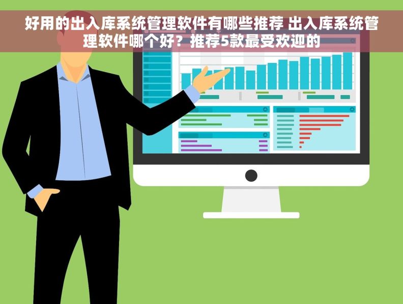 好用的出入库系统管理软件有哪些推荐 出入库系统管理软件哪个好？推荐5款最受欢迎的