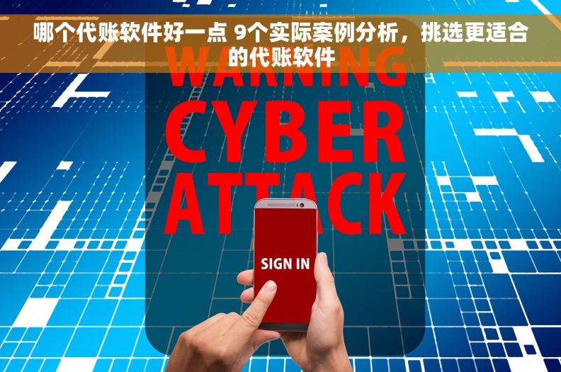 哪个代账软件好一点 9个实际案例分析，挑选更适合的代账软件
