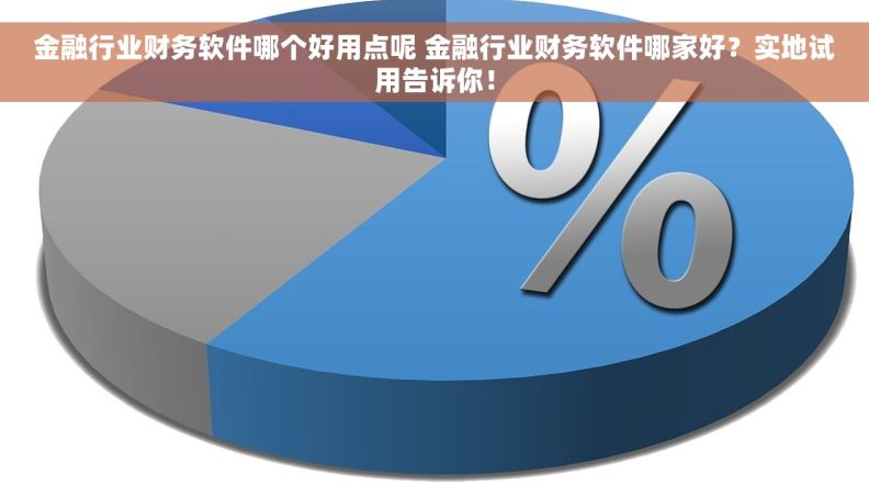 金融行业财务软件哪个好用点呢 金融行业财务软件哪家好？实地试用告诉你！