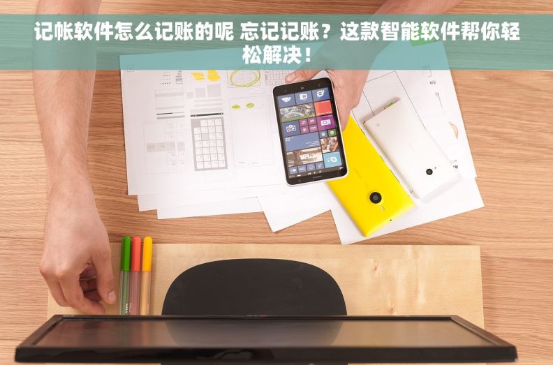 记帐软件怎么记账的呢 忘记记账？这款智能软件帮你轻松解决！