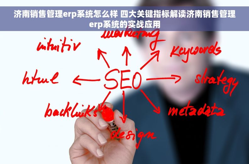 济南销售管理erp系统怎么样 四大关键指标解读济南销售管理erp系统的实战应用