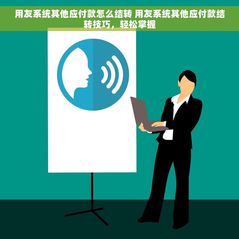 用友系统其他应付款怎么结转 用友系统其他应付款结转技巧，轻松掌握