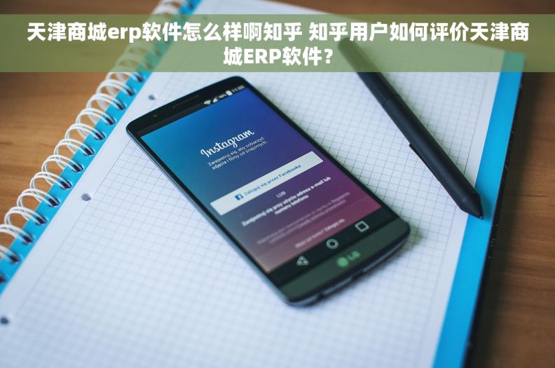天津商城erp软件怎么样啊知乎 知乎用户如何评价天津商城ERP软件？