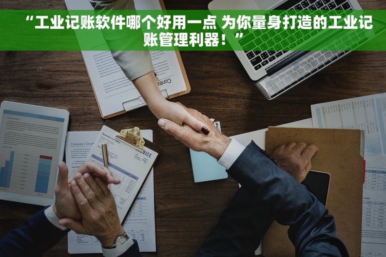 “工业记账软件哪个好用一点 为你量身打造的工业记账管理利器！”