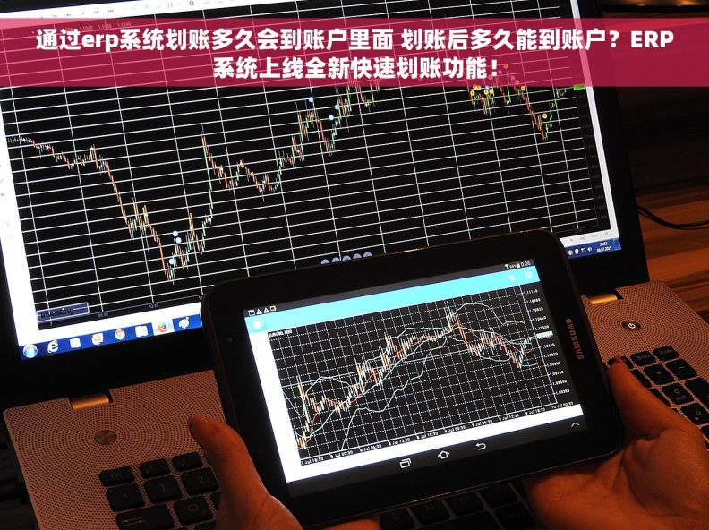 通过erp系统划账多久会到账户里面 划账后多久能到账户？ERP系统上线全新快速划账功能！