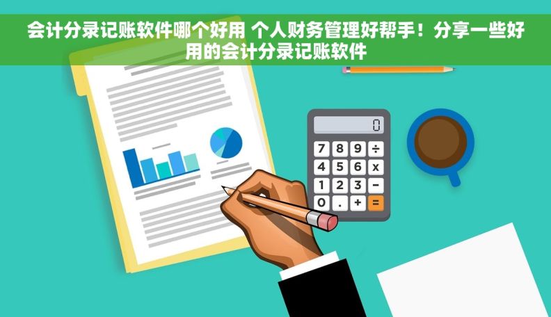会计分录记账软件哪个好用 个人财务管理好帮手！分享一些好用的会计分录记账软件