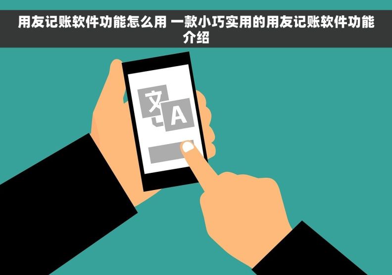 用友记账软件功能怎么用 一款小巧实用的用友记账软件功能介绍