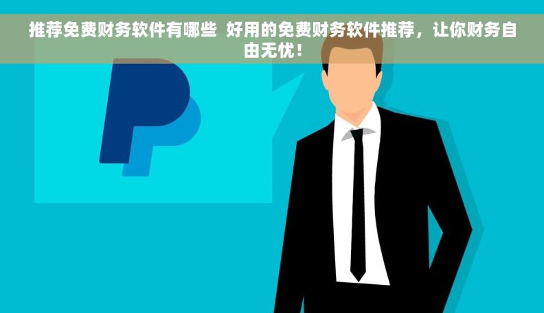 推荐免费财务软件有哪些  好用的免费财务软件推荐，让你财务自由无忧！