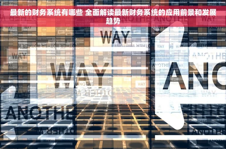 最新的财务系统有哪些 全面解读最新财务系统的应用前景和发展趋势