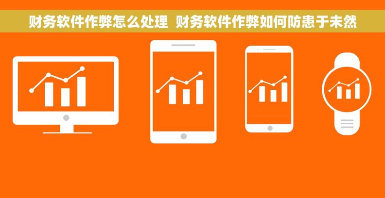 财务软件作弊怎么处理  财务软件作弊如何防患于未然 财务软件作弊怎么处理  财务软件作弊如何防患于未然