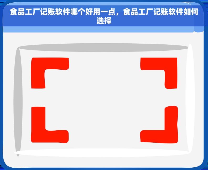 食品工厂记账软件哪个好用一点,食品工厂记账软件如何选择 食品工厂记账软件哪个好用一点,食品工厂记账软件如何选择