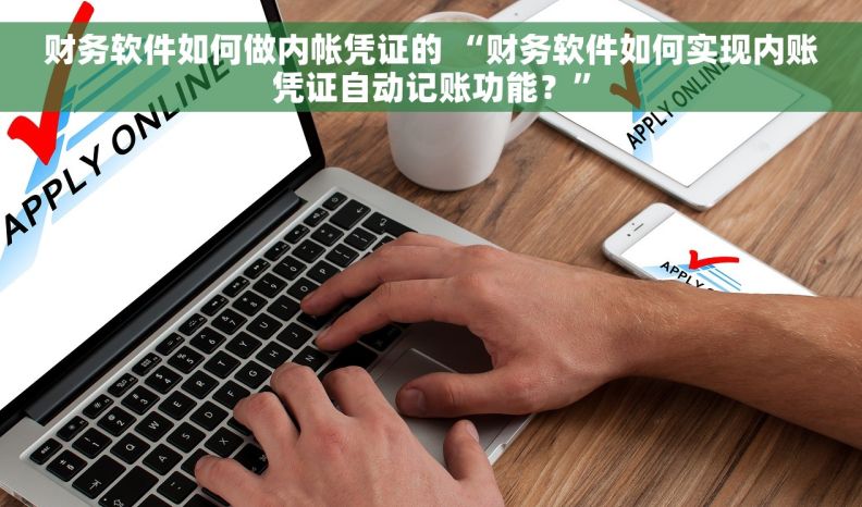 财务软件如何做内帐凭证的 “财务软件如何实现内账凭证自动记账功能？”