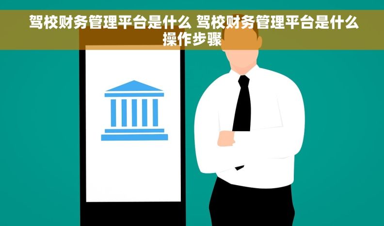  驾校财务管理平台是什么 驾校财务管理平台是什么操作步骤