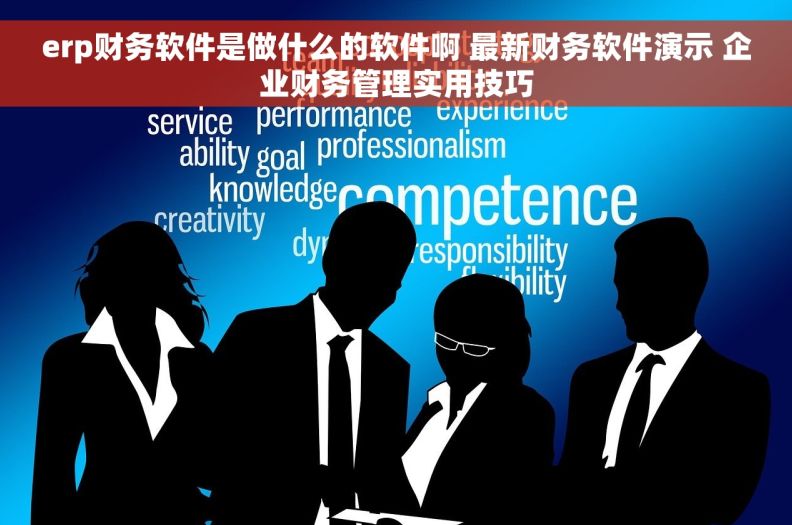 erp财务软件是做什么的软件啊 最新财务软件演示 企业财务管理实用技巧