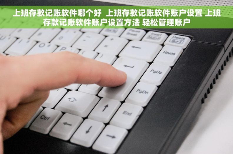 上班存款记账软件哪个好  上班存款记账软件账户设置 上班存款记账软件账户设置方法 轻松管理账户