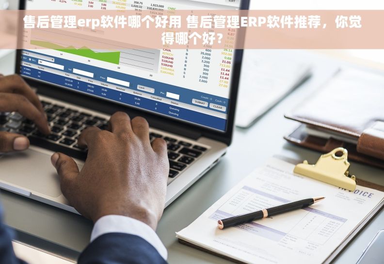 售后管理erp软件哪个好用 售后管理ERP软件推荐,你觉得哪个好? 售后管理erp软件哪个好用 售后管理ERP软件推荐,你觉得哪个好?