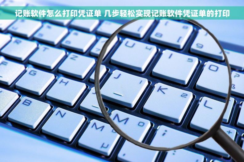 记账软件怎么打印凭证单 几步轻松实现记账软件凭证单的打印 记账软件怎么打印凭证单 几步轻松实现记账软件凭证单的打印