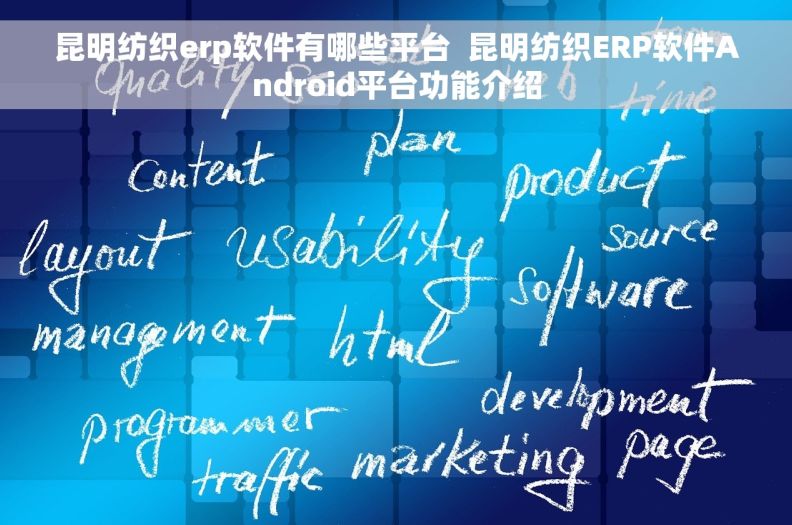 昆明纺织erp软件有哪些平台  昆明纺织ERP软件Android平台功能介绍 昆明纺织erp软件有哪些平台  昆明纺织ERP软件Android平台功能介绍
