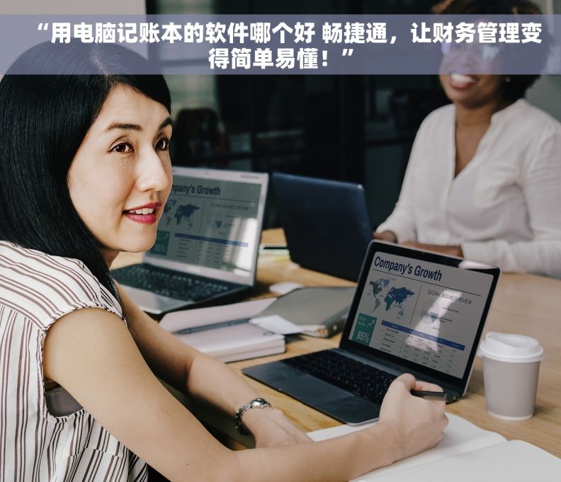 “用电脑记账本的软件哪个好 畅捷通，让财务管理变得简单易懂！”