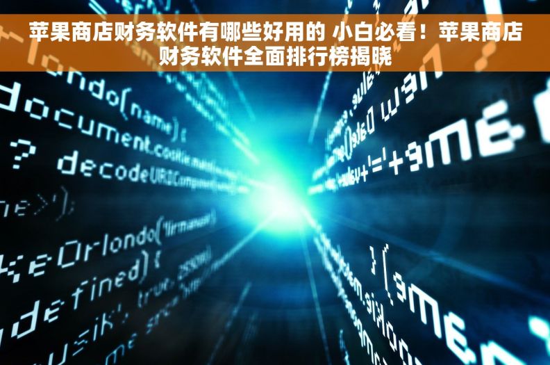 苹果商店财务软件有哪些好用的 小白必看！苹果商店财务软件全面排行榜揭晓