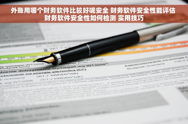 外账用哪个财务软件比较好呢安全 财务软件安全性能评估 财务软件安全性如何检测 实用技巧