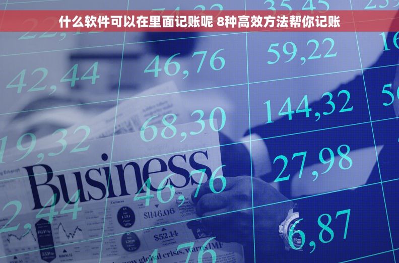 什么软件可以在里面记账呢 8种高效方法帮你记账