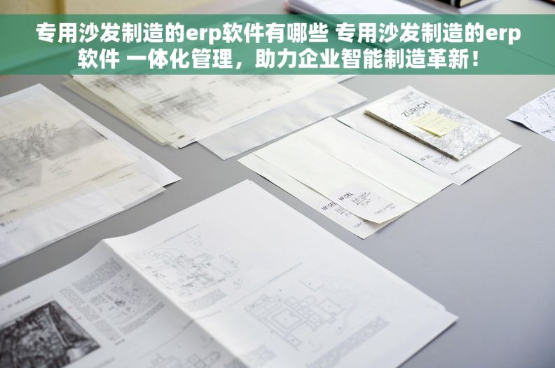 专用沙发制造的erp软件有哪些 专用沙发制造的erp软件 一体化管理，助力企业智能制造革新！
