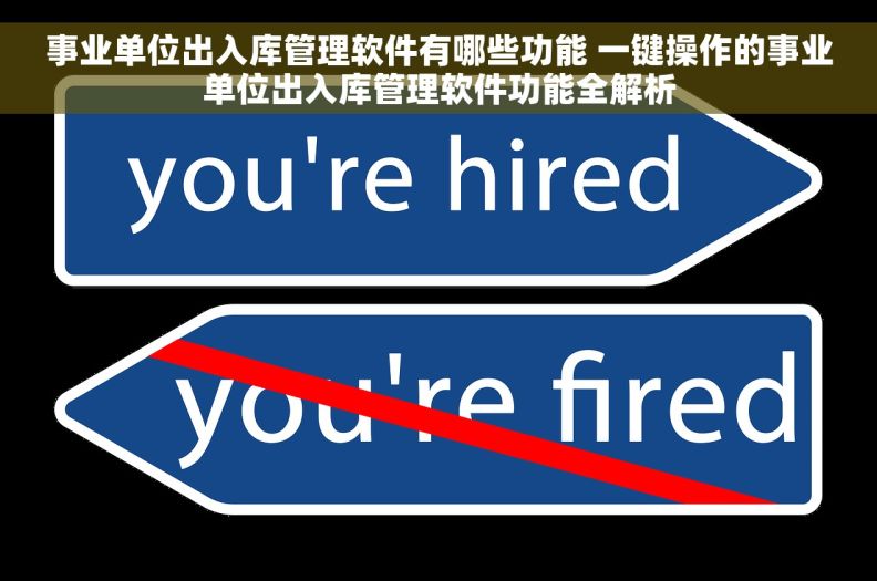 事业单位出入库管理软件有哪些功能 一键操作的事业单位出入库管理软件功能全解析