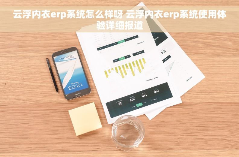 云浮内衣erp系统怎么样呀 云浮内衣erp系统使用体验详细报道 云浮内衣erp系统怎么样呀 云浮内衣erp系统使用体验详细报道
