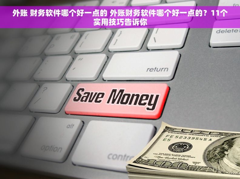 外账 财务软件哪个好一点的 外账财务软件哪个好一点的？11个实用技巧告诉你