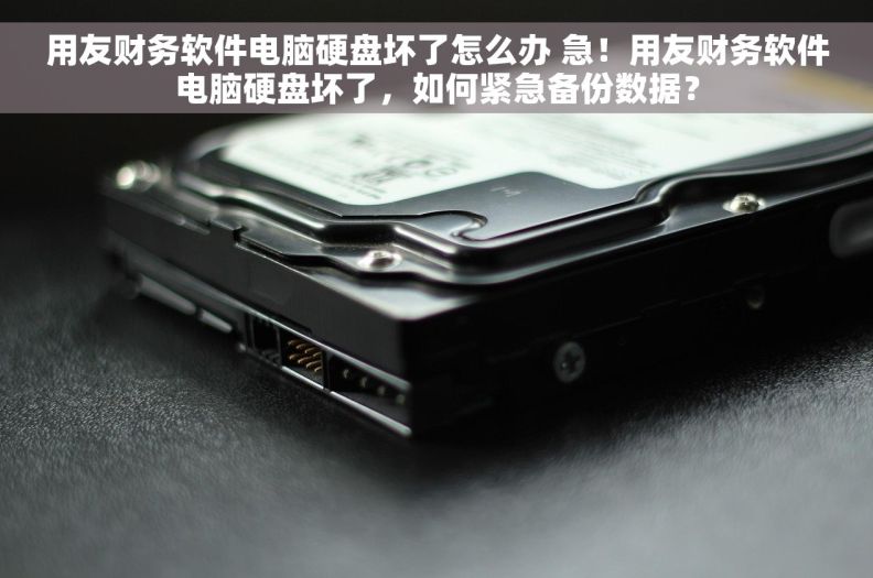 用友财务软件电脑硬盘坏了怎么办 急！用友财务软件电脑硬盘坏了，如何紧急备份数据？
