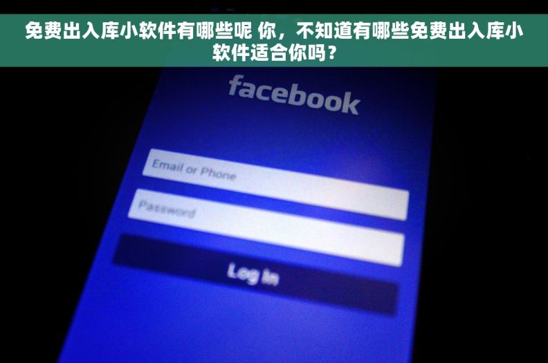 免费出入库小软件有哪些呢 你，不知道有哪些免费出入库小软件适合你吗？