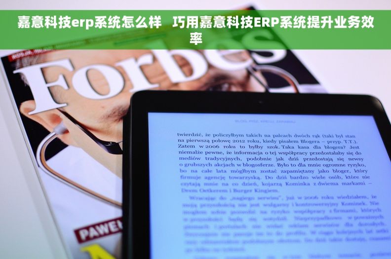 嘉意科技erp系统怎么样   巧用嘉意科技ERP系统提升业务效率 嘉意科技erp系统怎么样   巧用嘉意科技ERP系统提升业务效率