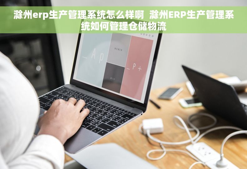 滁州erp生产管理系统怎么样啊  滁州ERP生产管理系统如何管理仓储物流 滁州erp生产管理系统怎么样啊  滁州ERP生产管理系统如何管理仓储物流