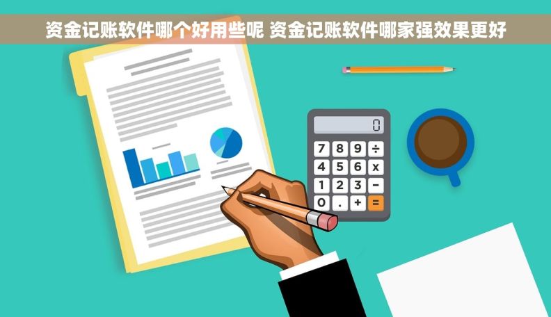 资金记账软件哪个好用些呢 资金记账软件哪家强效果更好