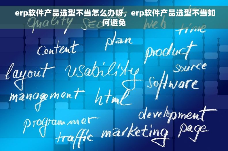 erp软件产品选型不当怎么办呀,erp软件产品选型不当如何避免  erp软件产品选型不当怎么办呀,erp软件产品选型不当如何避免