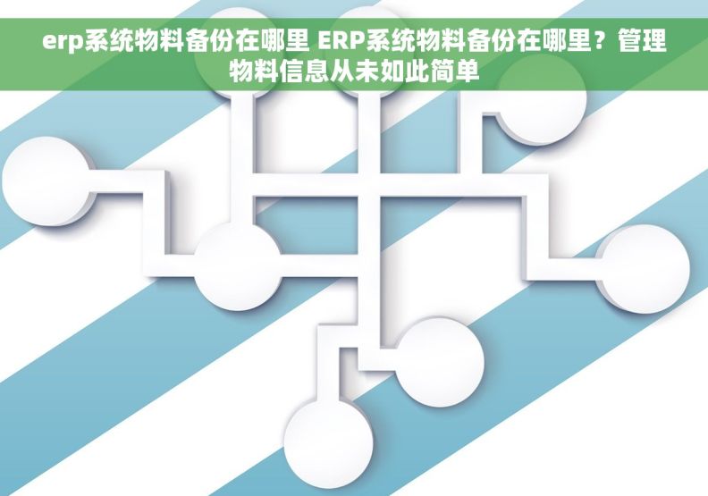 erp系统物料备份在哪里 ERP系统物料备份在哪里？管理物料信息从未如此简单