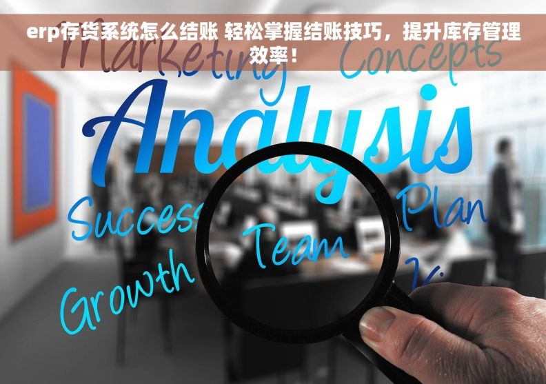 erp存货系统怎么结账 轻松掌握结账技巧,提升库存管理效率! erp存货系统怎么结账 轻松掌握结账技巧,提升库存管理效率!