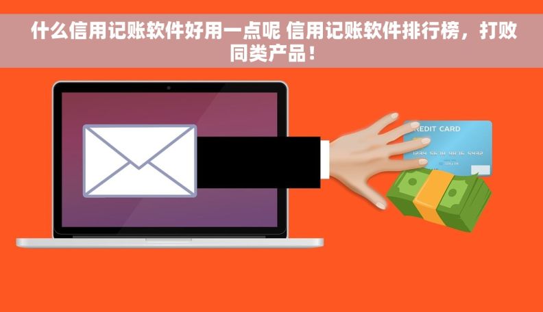  什么信用记账软件好用一点呢 信用记账软件排行榜，打败同类产品！