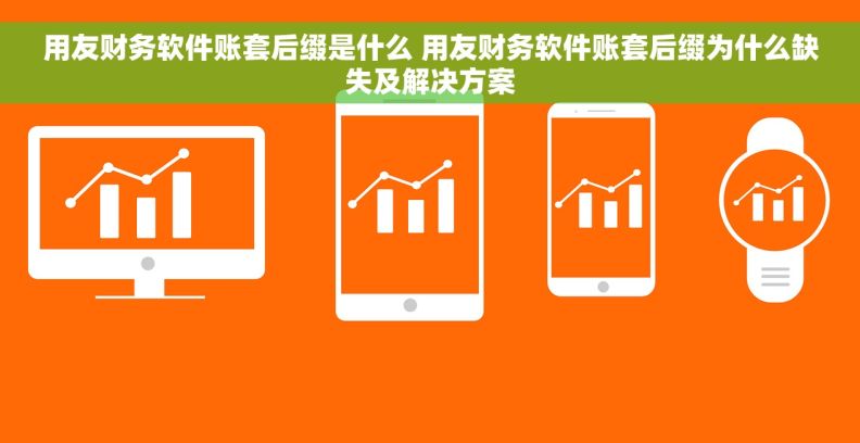 用友财务软件账套后缀是什么 用友财务软件账套后缀为什么缺失及解决方案