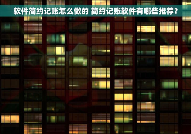 软件简约记账怎么做的 简约记账软件有哪些推荐? 软件简约记账怎么做的 简约记账软件有哪些推荐?