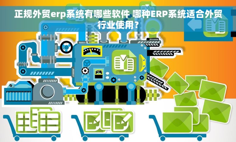 正规外贸erp系统有哪些软件 哪种ERP系统适合外贸行业使用？