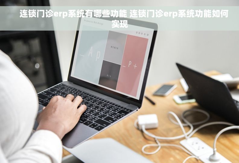     连锁门诊erp系统有哪些功能 连锁门诊erp系统功能如何实现