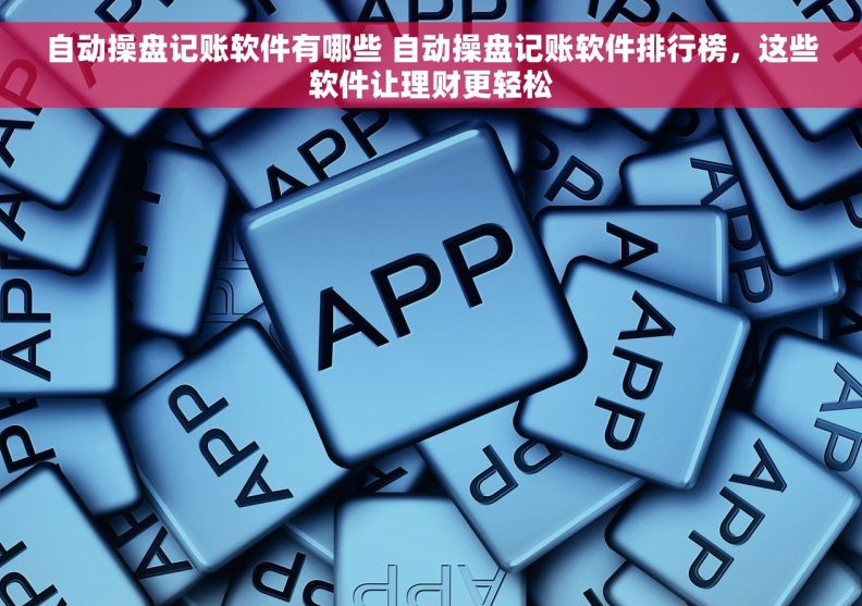 自动操盘记账软件有哪些 自动操盘记账软件排行榜，这些软件让理财更轻松