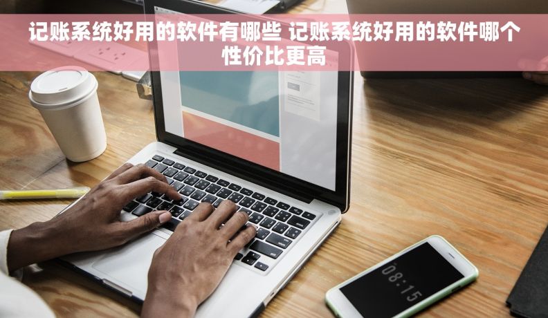 记账系统好用的软件有哪些 记账系统好用的软件哪个性价比更高