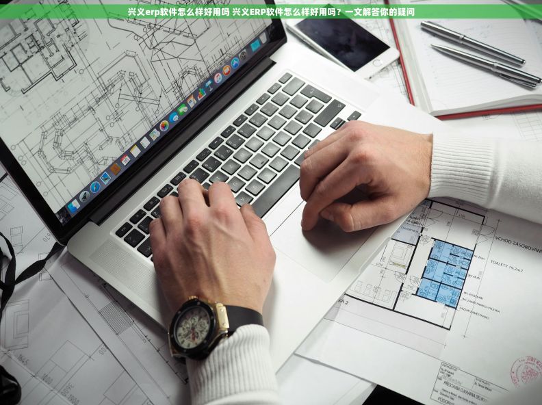 兴义erp软件怎么样好用吗 兴义ERP软件怎么样好用吗?一文解答你的疑问 兴义erp软件怎么样好用吗 兴义ERP软件怎么样好用吗?一文解答你的疑问