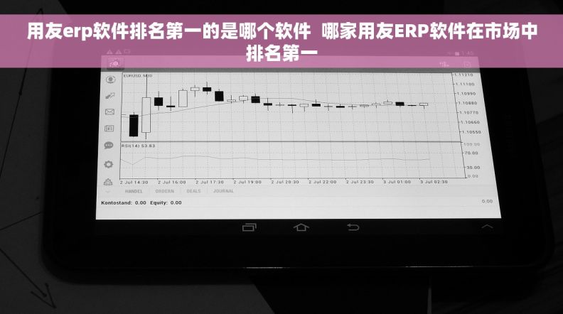 用友erp软件排名第一的是哪个软件  哪家用友ERP软件在市场中排名第一