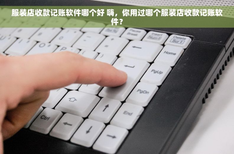 服装店收款记账软件哪个好 嗨，你用过哪个服装店收款记账软件？